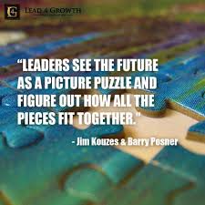 Leaders See The Future As A Picture Puzzle And Figure Out How All The Pieces Fit Together Quote Leadership Future Lead4growth