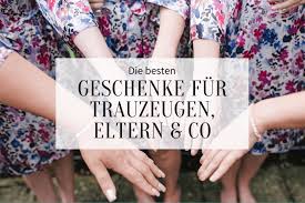 Freuen sie sich auf allerlei sprüche zur hochzeit bzw. Die Besten Geschenke Fur Trauzeugen Brautjungfern Eltern Co