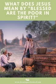 This counsel is embedded deep in our traditions. What Does Jesus Mean By Blessed Are The Poor In Spirit