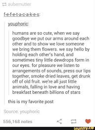 F E F E T A C A K E S Youphoric Humans Are So Cute When We Say Goodbye We Put Our Arms Around Each Other And To Show We Love Someone We Bring Them Flowers W Words Pretty Words