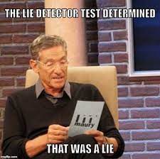 Instant sound effect button of lie detector determined that was a lie. Maury Lies Imgflip