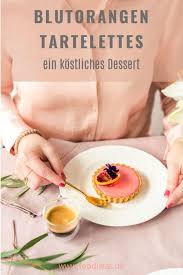 Blutorangen Tartelettes In 2020 Rezepte Dessert Leckere Kuchenrezepte