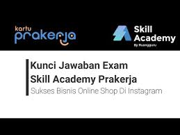 Kunci Jawaban Exam Skill Academy Prakerja Sukses Bisnis Online Shop Di Instagram Youtube