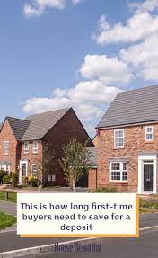 This Is How Long First Time Buyers Need To Save For A Deposit Homes England Best Places To Live House Prices