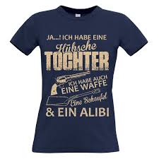 Damen T Shirt Modell Ja Ich Habe Eine Hubsche Tochter Ich Habe Auch Eine Waffe Eine Schaufel Ein Alibi Farbe Grosse Und I T Shirt Damen Shirts Damen