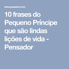 10 Frases Do Pequeno Principe Que Sao Verdadeiras Licoes De Vida O Pequeno Principe Frases Licoes De Vida Pequeno Principe