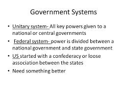 Formation Of Governments Government Systems Unitary System All Key Powers Given To A National Or Central Governments Federal System Power Is Divided Ppt Download