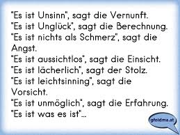 Es ist lächerlich, sagt der stolz. Es Ist Unsinn Sagt Die Vernunft Es Ist Ungluck Sagt Die Berechnung Es Ist Nichts Als Schmerz Sagt Die Angst Osterreichische Spruche Und Zitate