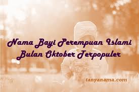 Maybe you would like to learn more about one of these? Nama Bayi Perempuan Islami Bulan Oktober Terpopuler Tanya Nama