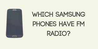 The model and release date; Which Samsung Phones Have Fm Radio