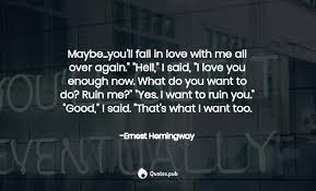 Maybe you would like to learn more about one of these? Maybe You Ll Fall In Love With Me Ernest Hemingway Quotes Pub