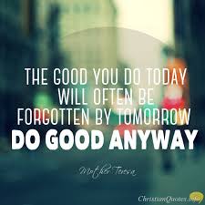 This is a short version of the popular do it anyway poem. Be Good Do Good Quotes Quotesgram