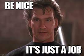 Be Nice It S Just A Job Imgflip Silly Memes Job Nice