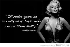 If You Re Gonna Be Two Faced At Least Make One Of Them Pretty My Girl Marilyn Say S It The Best Fake People Quotes Monroe Quotes Two Faced People