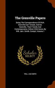 The Grenville Papers : Being The Correspondence Of Rich. Grenville Earl  Temple, And Ge. Grenville, Their Friends And Contemporaries: Edited, With  Notes, By Will. Jam. Smith. Complt, Volume 1 (Hardcover)