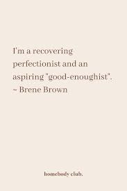 Brene Brown Quote Homebody Club A Space For Modern Mindfulness And Wellbeing I M A Recovering Perfectionist An In 2020 Brene Brown Quotes Quotes To Live By Words
