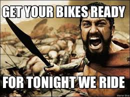 Meme Maker Get Your Bikes Ready For Tonight We Ride Meme Generator This Is Sparta Meme Memes Startup Weekend