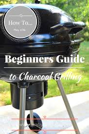 Beginners Guide To Charcoal Grilling Best Charcoal Grill Charcoal Grill Charcoal Bbq Recipes