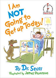 Seuss, worked intuitively following his muse. Amazon Com I Am Not Going To Get Up Today 0038332193619 Dr Seuss Stevenson James Books