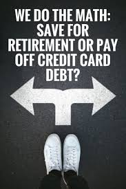 Pay off credit card or save. We Do The Math Save For Retirement Or Pay Off Credit Card Debt