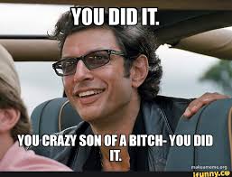 YOU CRAZY SON OF A BITCH- YOU DID IT. - iFunny Brazil