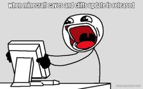 Today we've got 10th part of. When Minecraft Caves And Cliffs Update Is Released Meme Generator