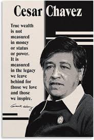 Today we honor César Chávez, not just as a labor leader, but as a builder  of bridges. One of my favorite quotes: "True wealth is not measured in  money or status or