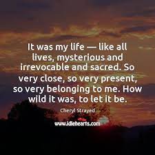 Don't let the mystery go now. It Was My Life Like All Lives Mysterious And Irrevocable And Sacred Sacred Mystery Picture Quotes