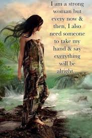  I Am A Strong Woman But Every Now And Then I Also Need Someone To Take My Hand And Day Everythin Wild Women Sisterhood Everything Will Be Alright Strong Women