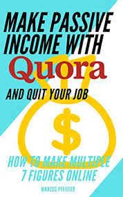 Want to learn how to make money online, but don't know where to start? Amazon Com Make Passive Income With Quora And Quit Your Job How To Make Multiple 7 Figures Online Make Money Online Book 1 Ebook Pfeiffer Marcus Kindle Store