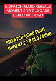 2 year old Dane Paulson was found today and the dispatch audio from th...