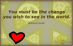 If you change the way you look at things, the things you look at change. Fact Check Did Gandhi Say You Must Be The Change You Wish To See In The World Check Your Fact