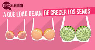 A Que Edad Dejan De Crecer Los Senos Ideas Que Ayudan