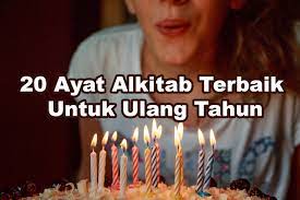 Jika hari ulang tahun dihadapi dengan melakukan perayaan, baik berupa acara pesta, atau makan assalamu'alaikum warahmatullahi wabarokatuh, mau tanya, kalau misalkan di hari kelahiran kita. 20 Ayat Alkitab Terbaik Untuk Ulang Tahun