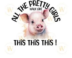 All the Pretty Girls Walk Like This Pig Png