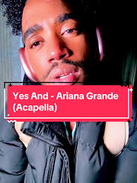 Male Cover of 'Yes And' by Ariana Grande Acapella