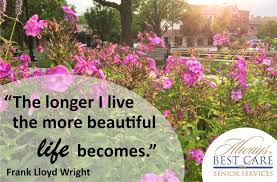 The Longer I Live The More Beautiful Life Becomes Frank Lloyd Wright Our Senior Years Can Be Some Of The Most Beau Growing Old Seasons Of Life Getting Old