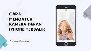Cara mengatasi kamera terbalik di whatsapp. Cara Mengatur Kamera Depan Iphone Yang Terbalik
