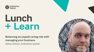 Lunch and Learn: Balancing an unpaid caring role with managing your business