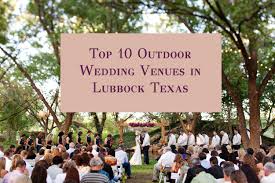 Top 10 Outdoor Wedding Venues Lubbock Texas Outdoor Wedding Venues Wedding Venues Texas Wedding Venues