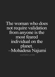 Inspirational Quotes About Work Image Result For A Woman That Is Intelligent And Does Not Need Validation Is Mos Words Life Quotes To Live By Quotable Quotes