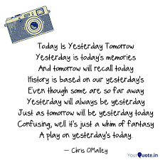 Today Is Yesterday Tomor Quotes Writings By Chris Omalley Yourquote