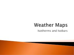 Weather Maps Isotherms And Isobars Ppt Download