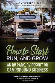 Check spelling or type a new query. Amazon Com How To Start Run And Grow An Rv Park Rv Resort Or Campground Business Step By Step Guide From Idea To Business Plan To Growth 9798644344765 Wendling Jack Books