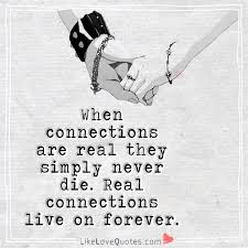 When Connections Are Real They Simply Never Die Real Connections Live On Forever Love Yourself Quotes Love Quotes Connection Quotes