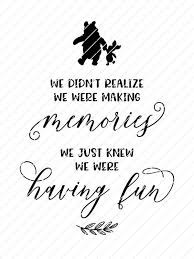 Everyone says they have to work a lot key tip: We Didn T Realize We Were Making Memories We Just Knew We Were Having Fun Winnie The Pooh Quotes Svg Origin Svg Art Making Memories Quotes Memories Quotes Pooh Quotes