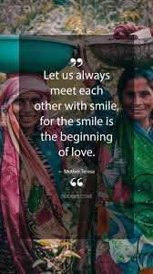 Mother Teresa Quotes Let Us Always Meet Each Other With Smile For The Smile Is The Beginning Of Love Mother Teresa Quotes Pure Love Quotes Creativity Quotes