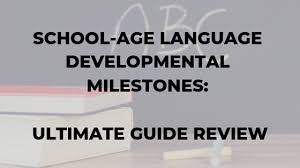 School Age Language Developmental Milestones Ultimate Guide