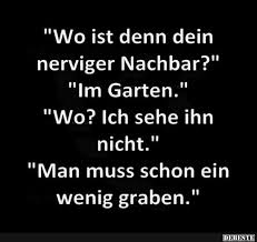 Wo Ist Denn Dein Nerviger Nachbar Witzige Spruche Lustige Spruche Witzige Bilder Spruche