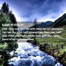 I will uphold you with my righteous right hand. can we honestly take to heart isaiah 41:10 today and experience freedom because of god's presence? Isaiah 41 10 Kjv Fear Thou Not For I Am With Thee Be Not